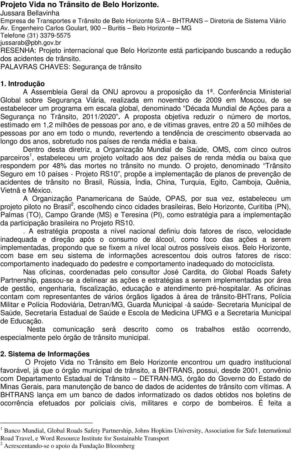 br RESENHA: Projeto internacional que Belo Horizonte está participando buscando a redução dos acidentes de trânsito. PALAVRAS CHAVES: Segurança de trânsito 1.