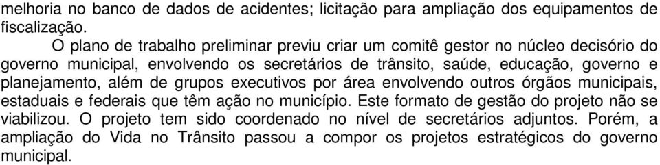 educação, governo e planejamento, além de grupos executivos por área envolvendo outros órgãos municipais, estaduais e federais que têm ação no município.