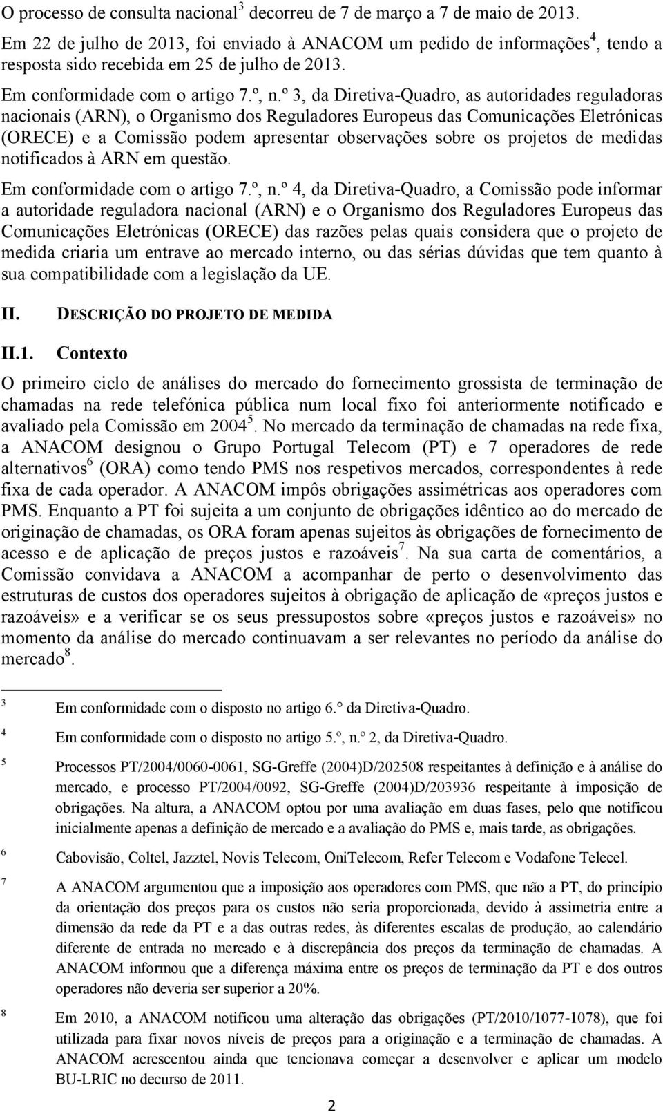 º 3, da Diretiva-Quadro, as autoridades reguladoras nacionais (ARN), o Organismo dos Reguladores Europeus das Comunicações Eletrónicas (ORECE) e a Comissão podem apresentar observações sobre os