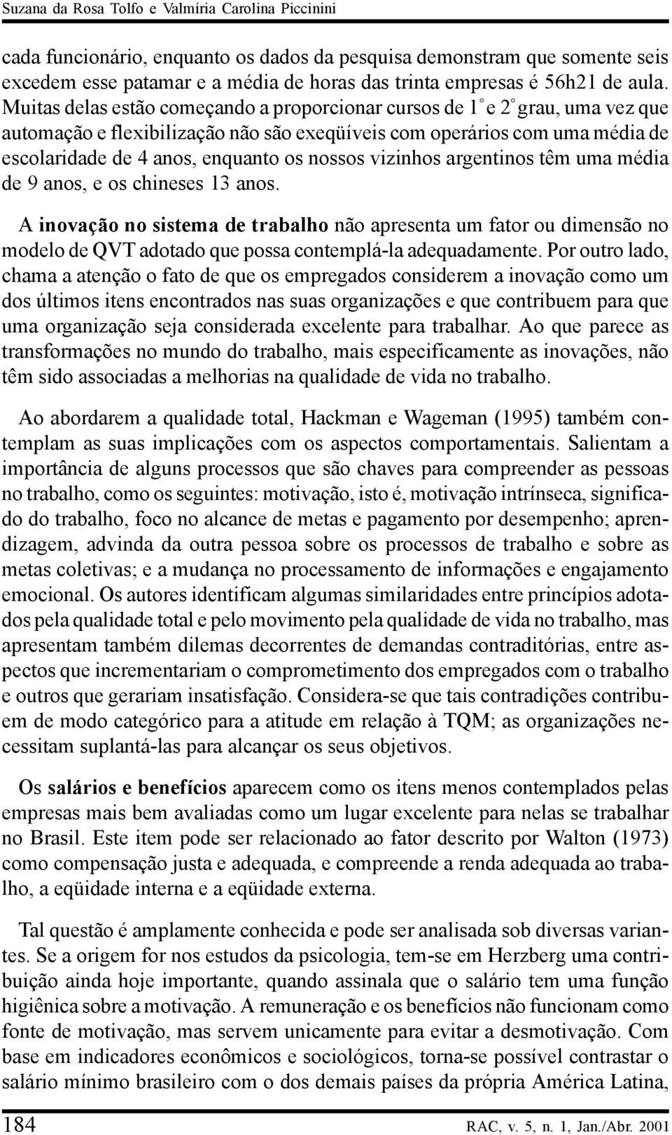 nossos vizinhos argentinos têm uma média de 9 anos, e os chineses 13 anos.