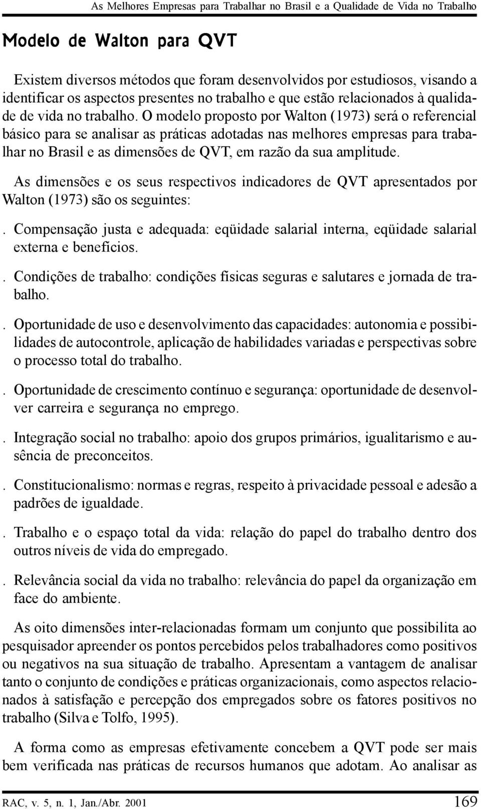 O modelo proposto por Walton (1973) será o referencial básico para se analisar as práticas adotadas nas melhores empresas para trabalhar no Brasil e as dimensões de QVT, em razão da sua amplitude.