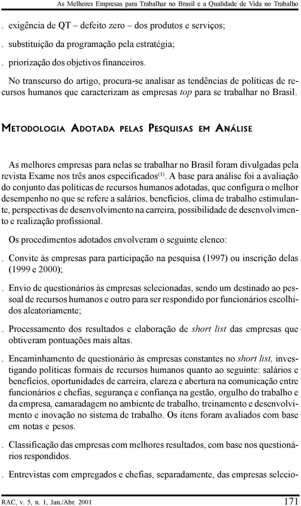 METODOLOGIA ADOTADA PELAS PESQUISAS EM ANÁLISE As melhores empresas para nelas se trabalhar no Brasil foram divulgadas pela revista Exame nos três anos especificados (1).