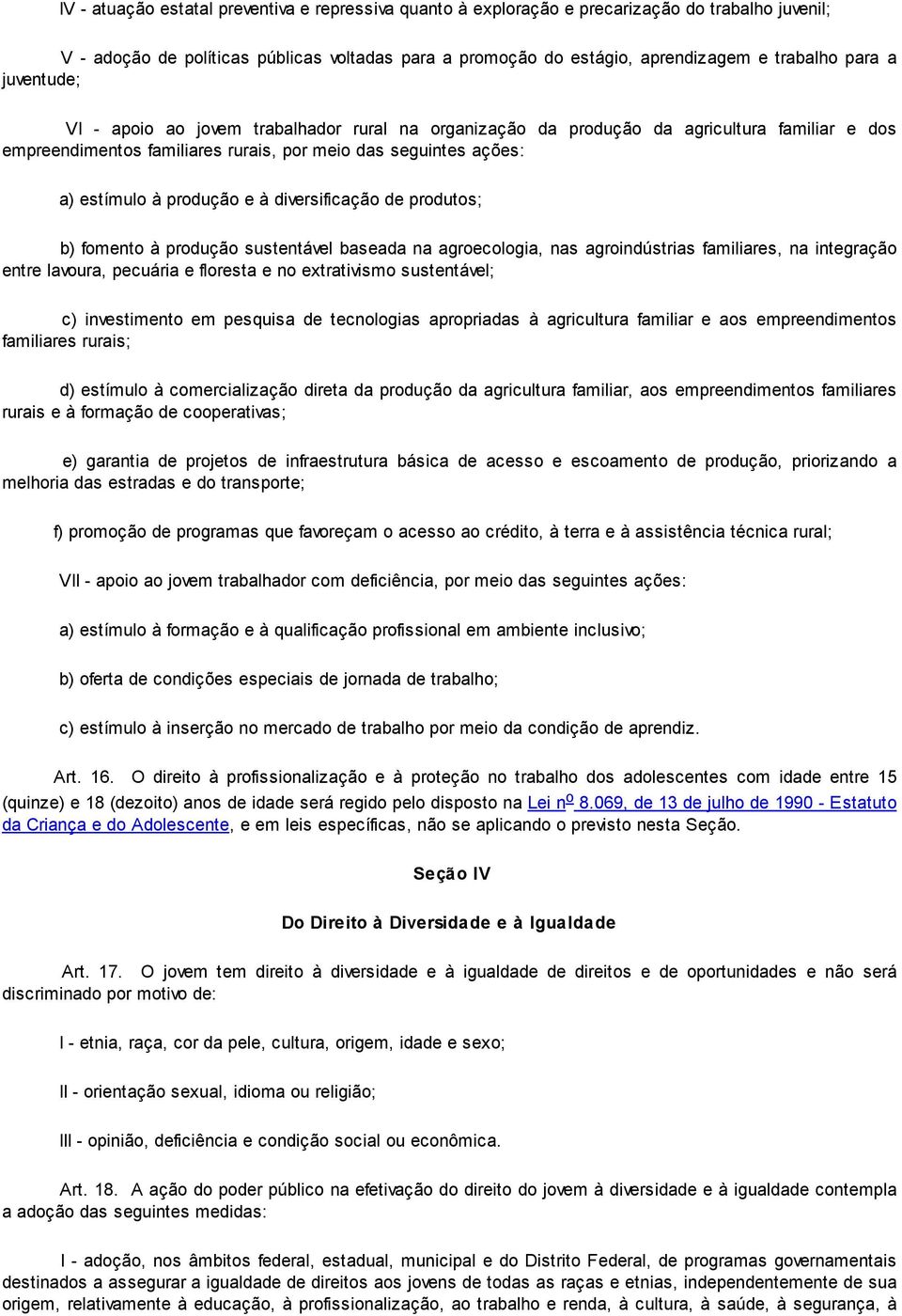 diversificação de produtos; b) fomento à produção sustentável baseada na agroecologia, nas agroindústrias familiares, na integração entre lavoura, pecuária e floresta e no extrativismo sustentável;