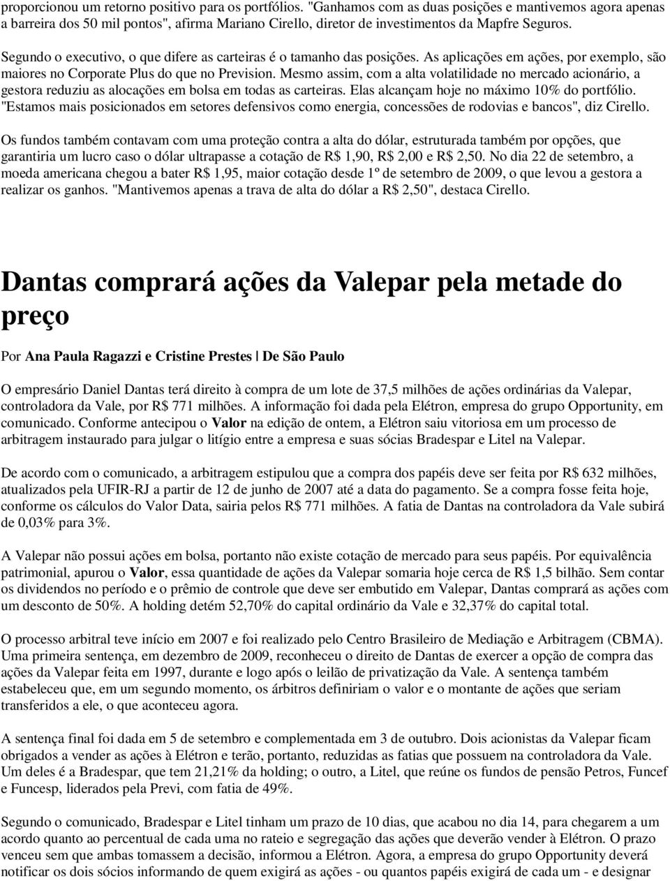 Segundo o executivo, o que difere as carteiras é o tamanho das posições. As aplicações em ações, por exemplo, são maiores no Corporate Plus do que no Prevision.