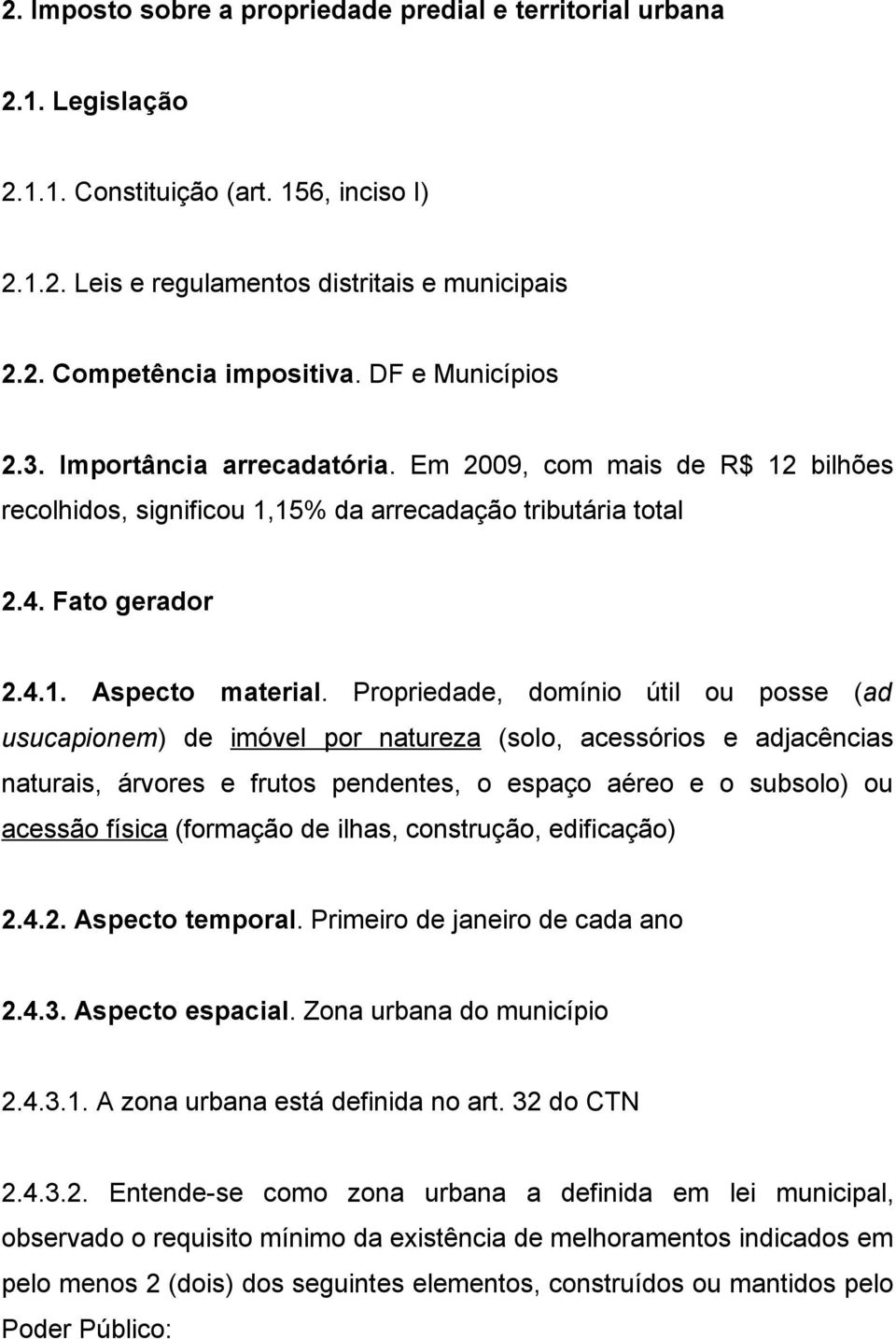 Propriedade, domínio útil ou posse (ad usucapionem) de imóvel por natureza (solo, acessórios e adjacências naturais, árvores e frutos pendentes, o espaço aéreo e o subsolo) ou acessão física