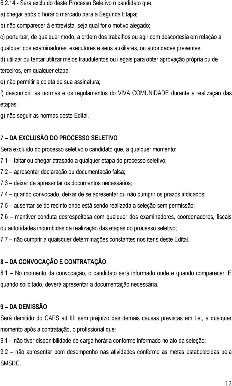 fraudulentos ou ilegais para obter aprovação própria ou de terceiros, em qualquer etapa; e) não permitir a coleta de sua assinatura; f) descumprir as normas e os regulamentos do VIVA COMUNIDADE