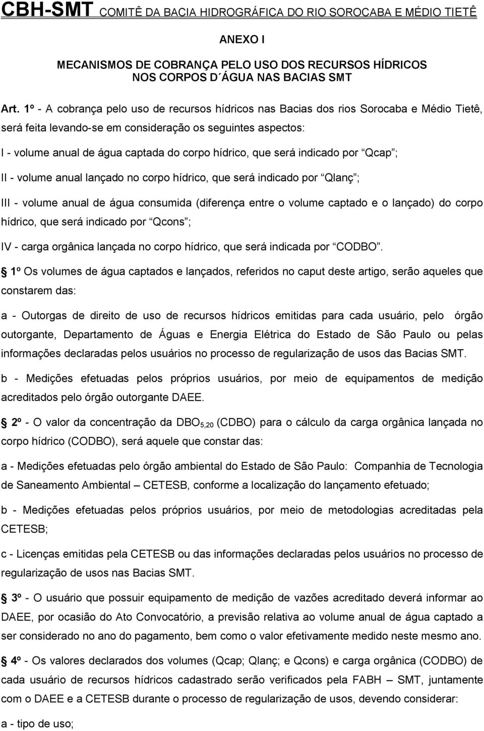 hídrico, que será indicado por Qcap ; II - volume anual lançado no corpo hídrico, que será indicado por Qlanç ; III - volume anual de água consumida (diferença entre o volume captado e o lançado) do