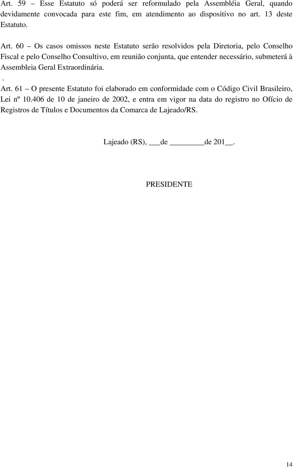 60 Os casos omissos neste Estatuto serão resolvidos pela Diretoria, pelo Conselho Fiscal e pelo Conselho Consultivo, em reunião conjunta, que entender necessário,