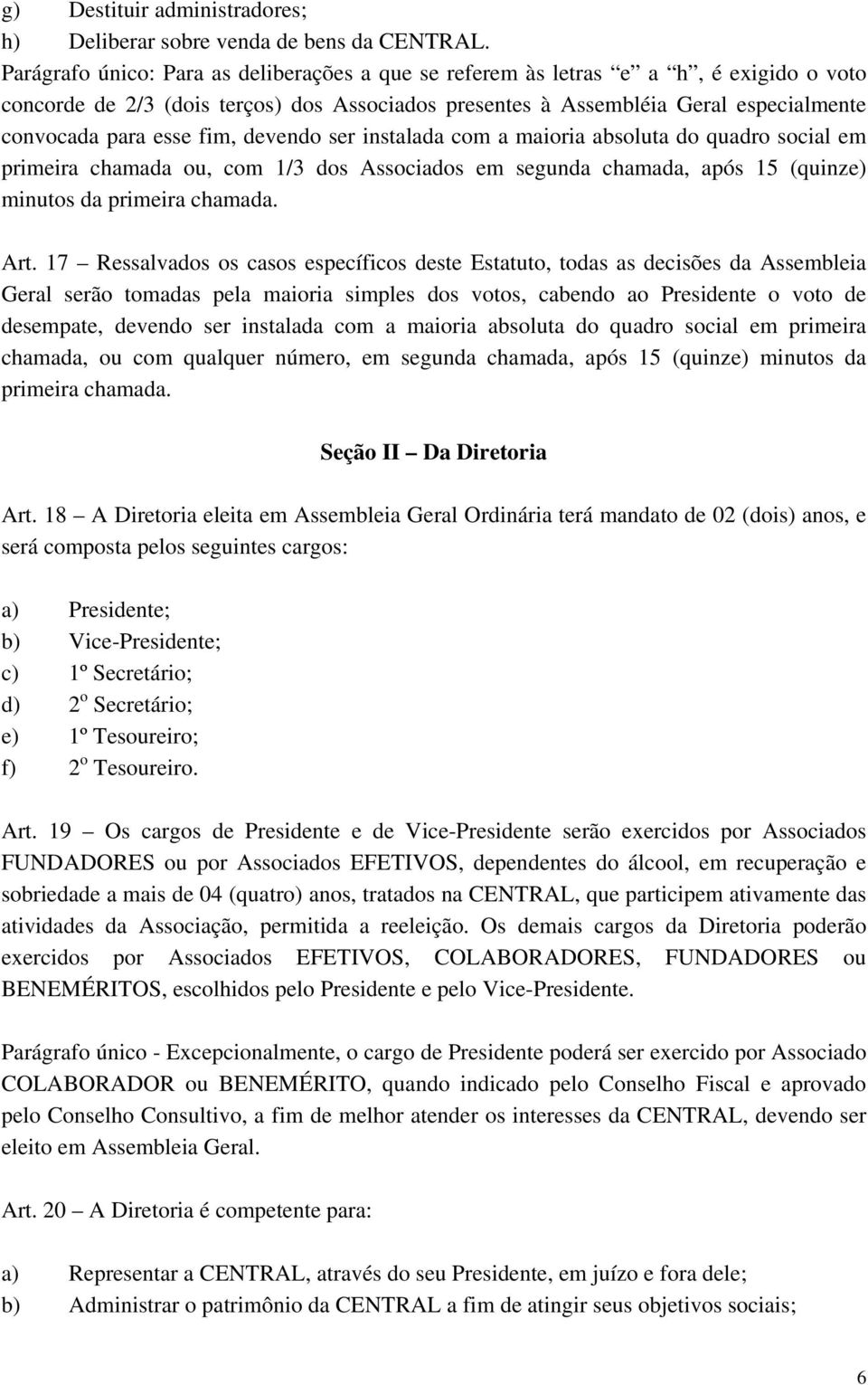 fim, devendo ser instalada com a maioria absoluta do quadro social em primeira chamada ou, com 1/3 dos Associados em segunda chamada, após 15 (quinze) minutos da primeira chamada. Art.