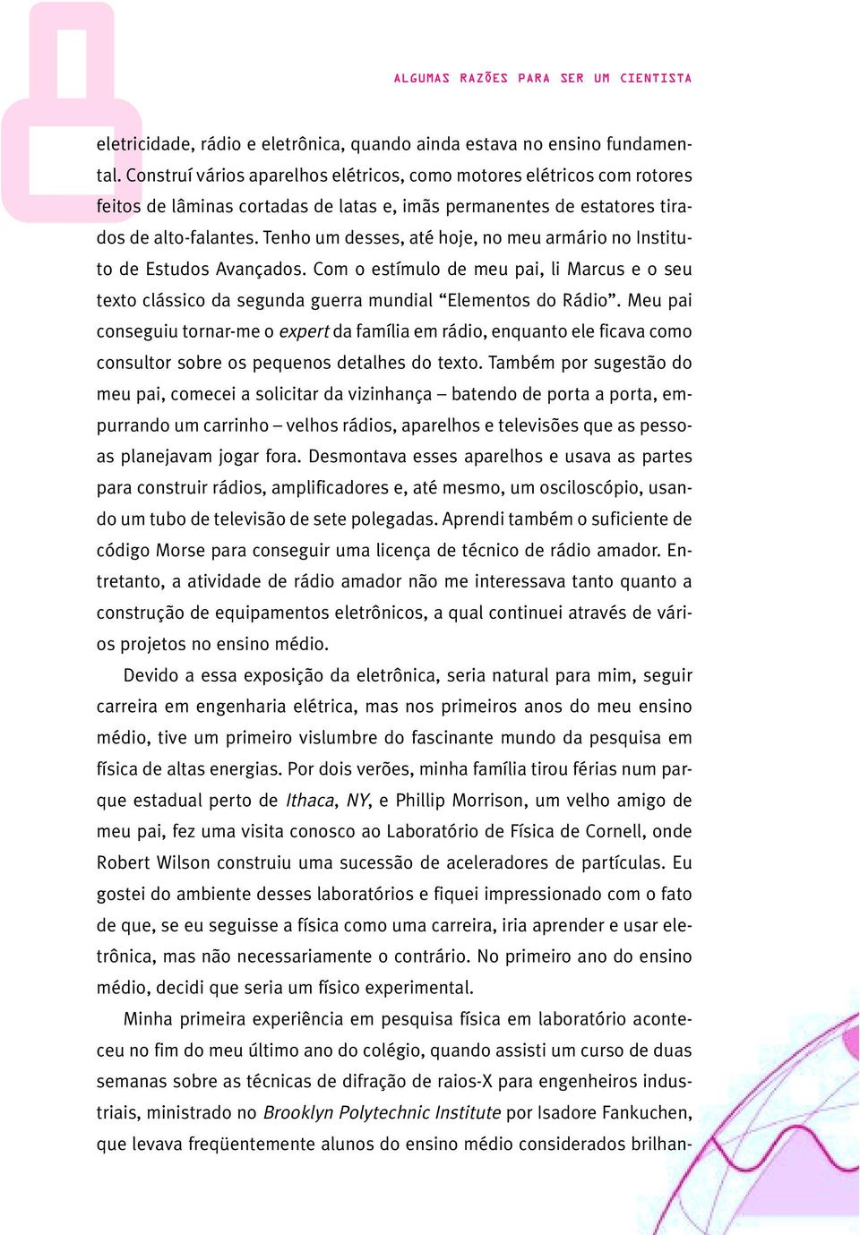 Tenho um desses, até hoje, no meu armário no Instituto de Estudos Avançados. Com o estímulo de meu pai, li Marcus e o seu texto clássico da segunda guerra mundial Elementos do Rádio.