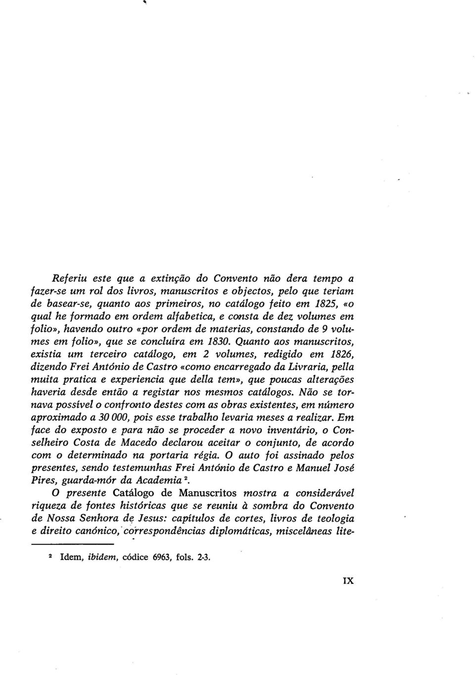 Quanto aos manuscritos, existia um terceiro catálogo, em 2 volumes, redigido em 1826, dizendo Frei António de Castro «como encarregado da Livraria, pella muita pratica e experiencia que della tem»,