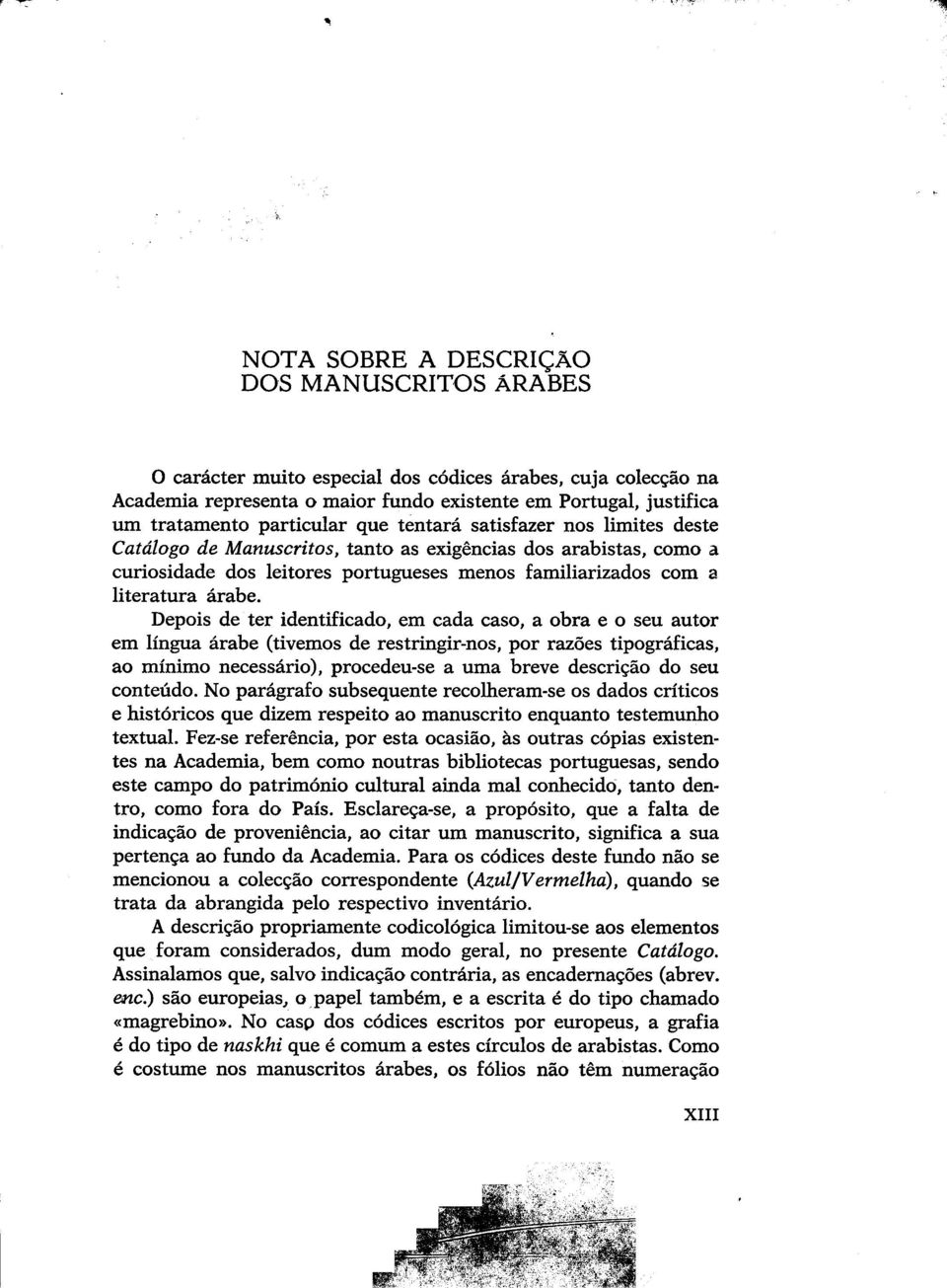 Depois de ter identificado, em cada caso, a obra e o seu autor em língua árabe (tivemos de restringir-nos, por razões tipográficas, ao mínimo necessário), procedeu-se a uma breve descrição do seu