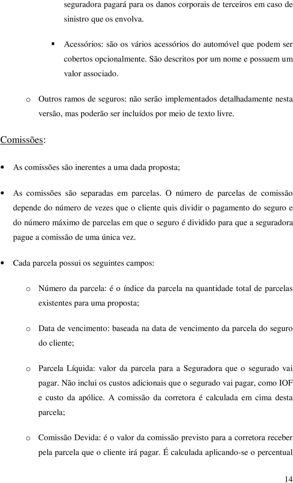 Comissões: As comissões são inerentes a uma dada proposta; As comissões são separadas em parcelas.