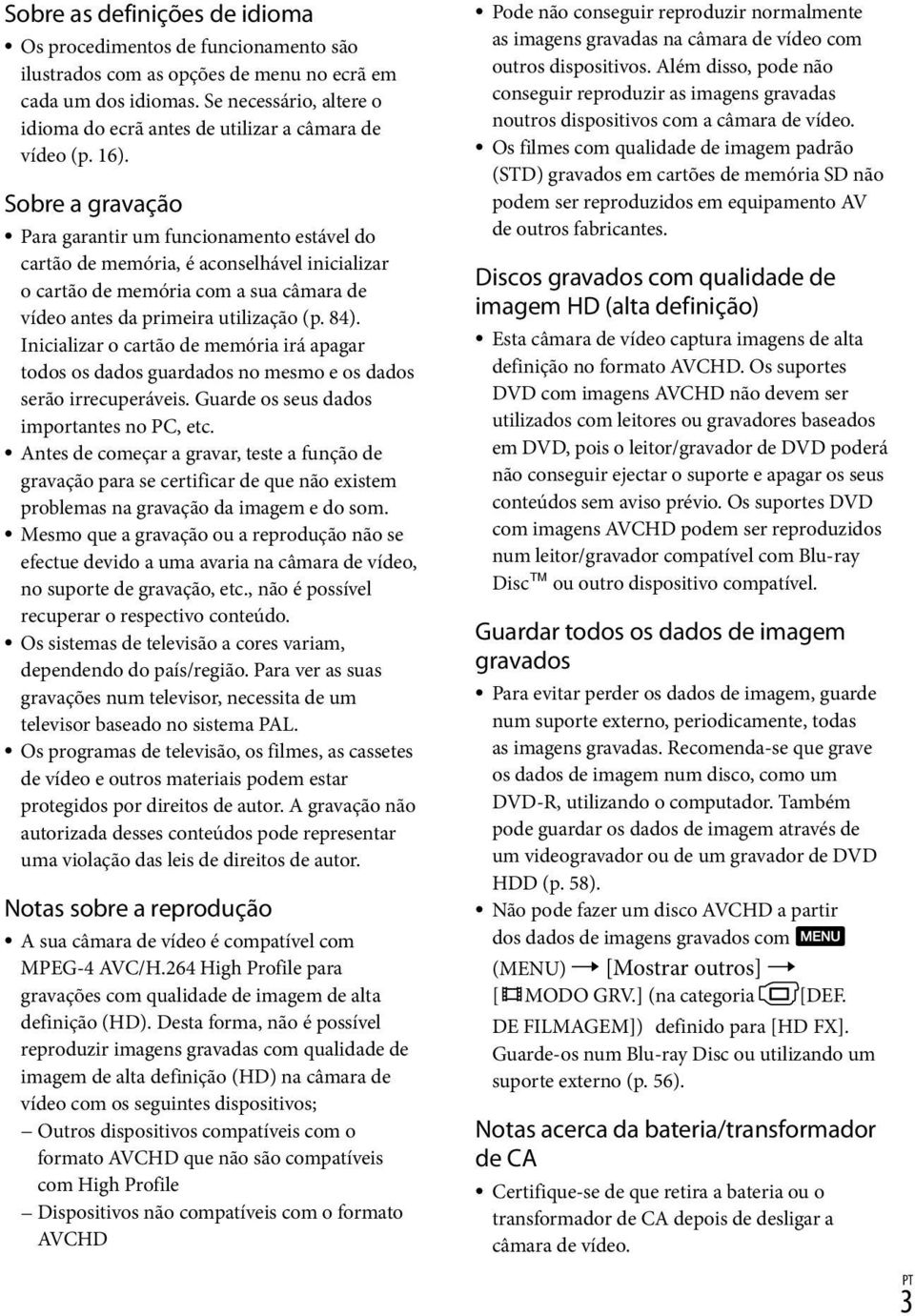 Sobre a gravação Para garantir um funcionamento estável do cartão de memória, é aconselhável inicializar o cartão de memória com a sua câmara de vídeo antes da primeira utilização (p. 84).