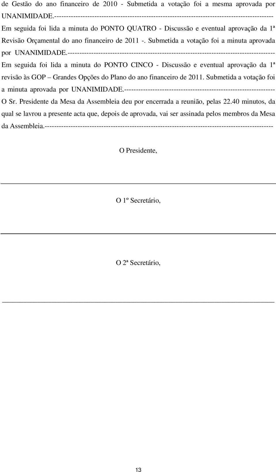 ano financeiro de 2011 -. Submetida a votação foi a minuta aprovada por UNANIMIDADE.