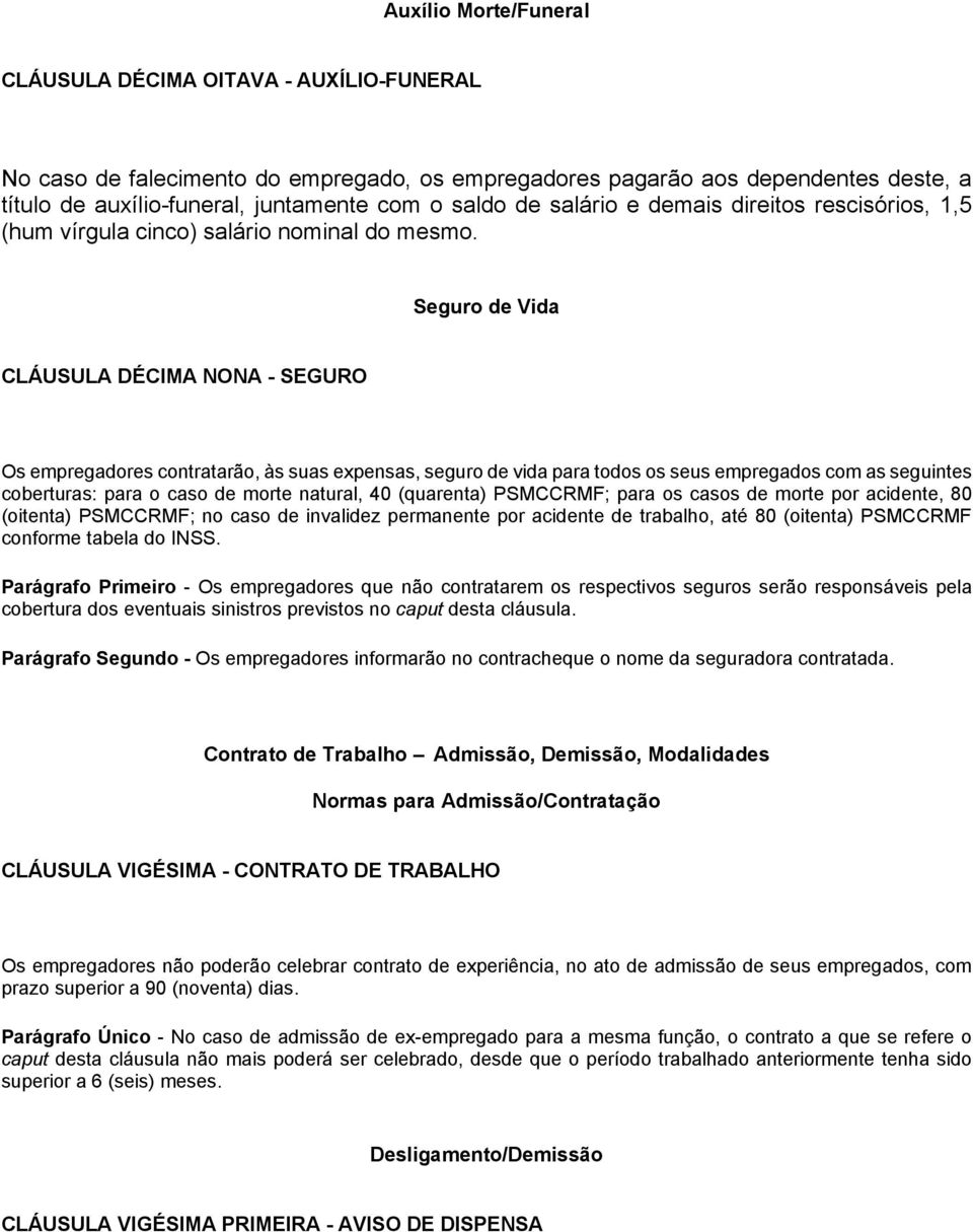 Seguro de Vida CLÁUSULA DÉCIMA NONA - SEGURO Os empregadores contratarão, às suas expensas, seguro de vida para todos os seus empregados com as seguintes coberturas: para o caso de morte natural, 40