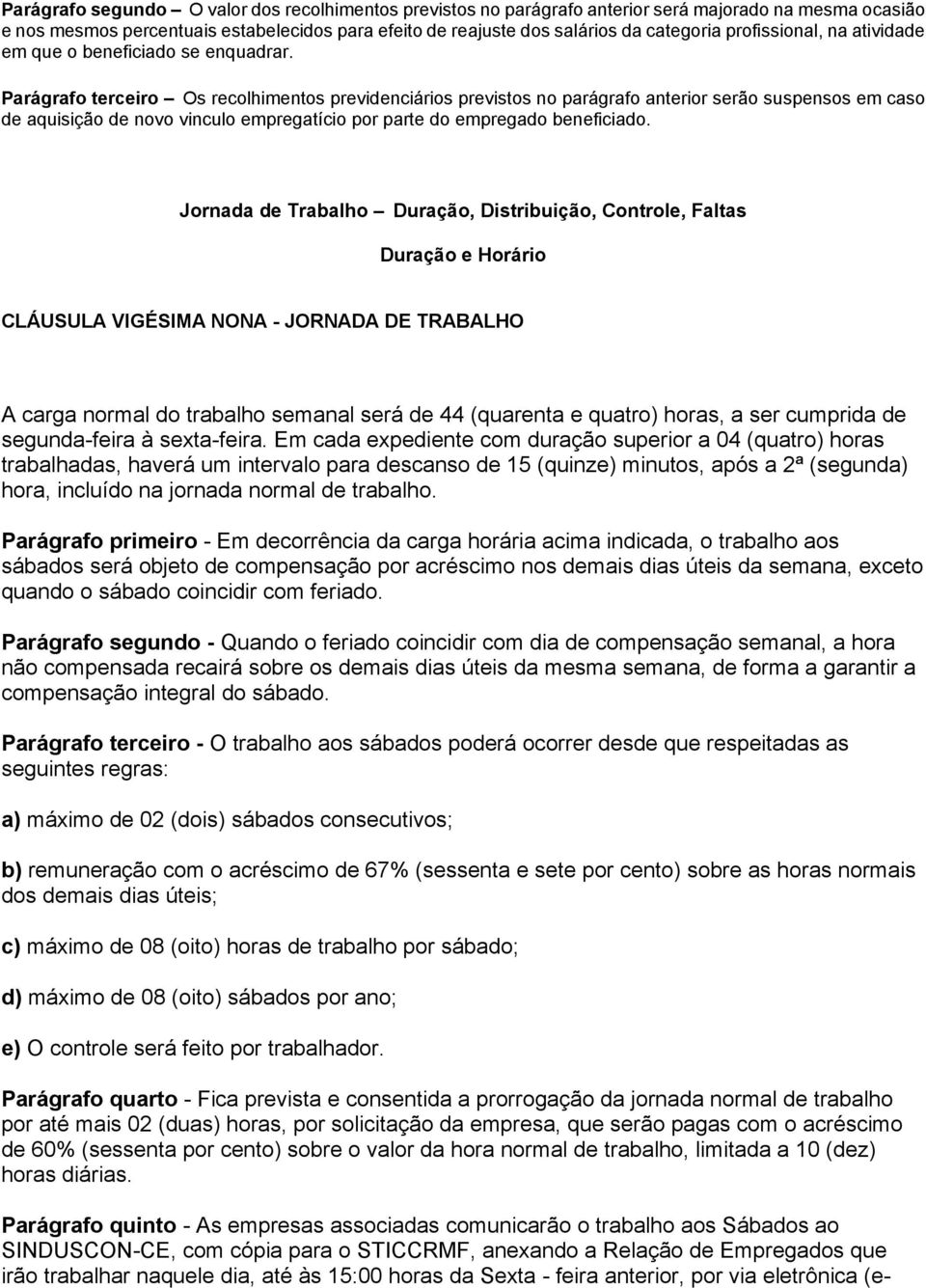 Parágrafo terceiro Os recolhimentos previdenciários previstos no parágrafo anterior serão suspensos em caso de aquisição de novo vinculo empregatício por parte do empregado beneficiado.