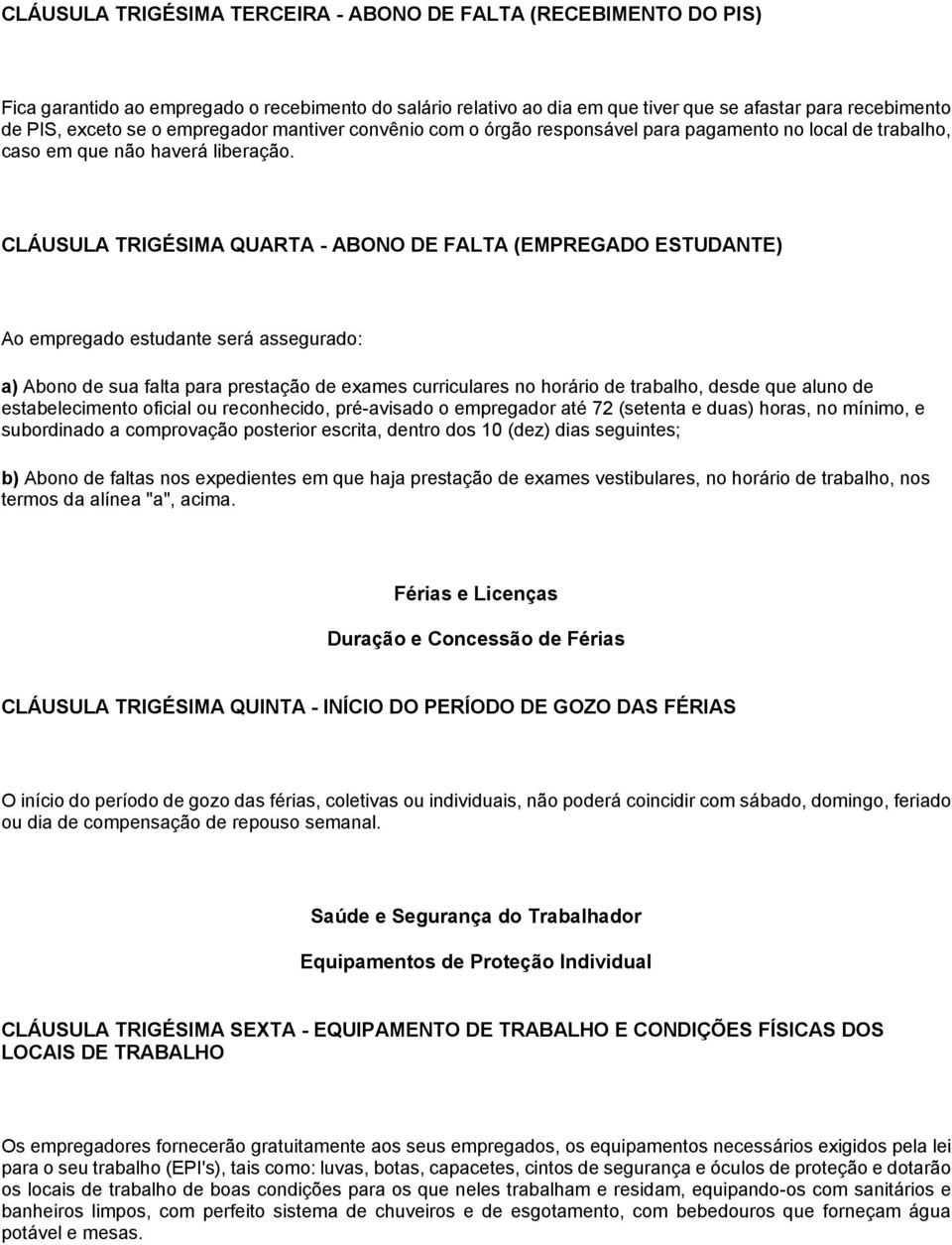 CLÁUSULA TRIGÉSIMA QUARTA - ABONO DE FALTA (EMPREGADO ESTUDANTE) Ao empregado estudante será assegurado: a) Abono de sua falta para prestação de exames curriculares no horário de trabalho, desde que