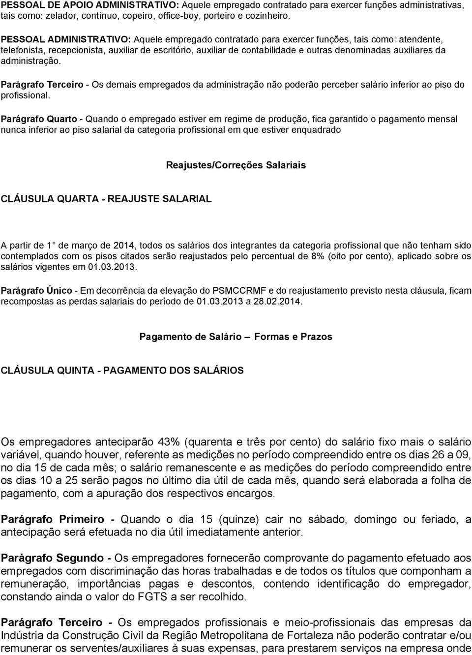 auxiliares da administração. Parágrafo Terceiro - Os demais empregados da administração não poderão perceber salário inferior ao piso do profissional.