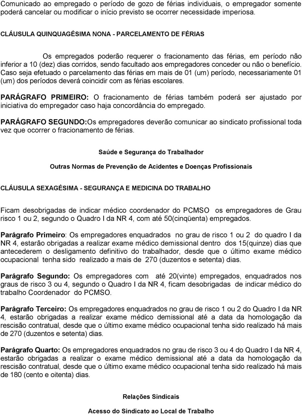 conceder ou não o benefício. Caso seja efetuado o parcelamento das férias em mais de 01 (um) período, necessariamente 01 (um) dos períodos deverá coincidir com as férias escolares.