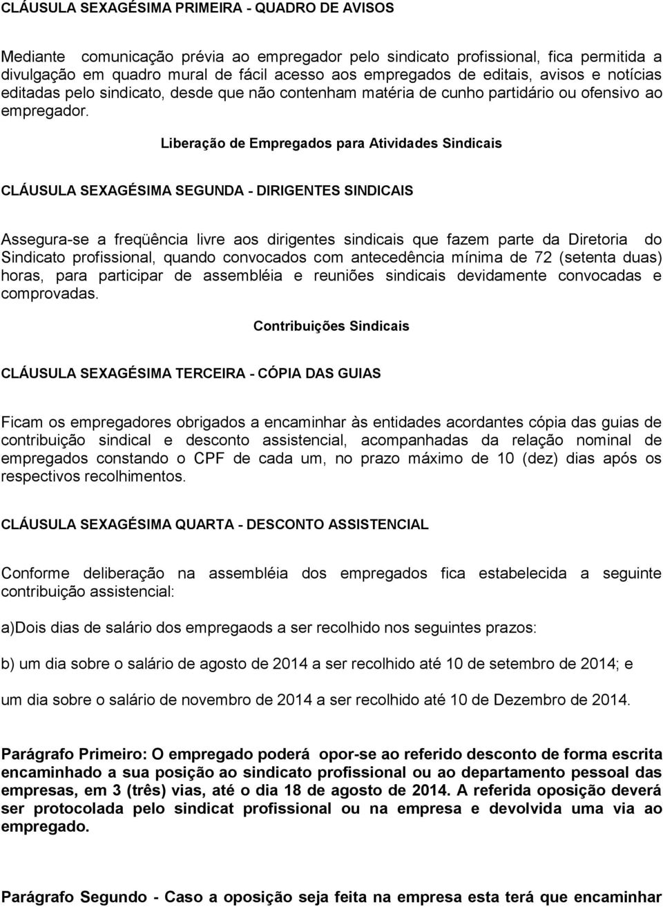 Liberação de Empregados para Atividades Sindicais CLÁUSULA SEXAGÉSIMA SEGUNDA - DIRIGENTES SINDICAIS Assegura-se a freqüência livre aos dirigentes sindicais que fazem parte da Diretoria do Sindicato