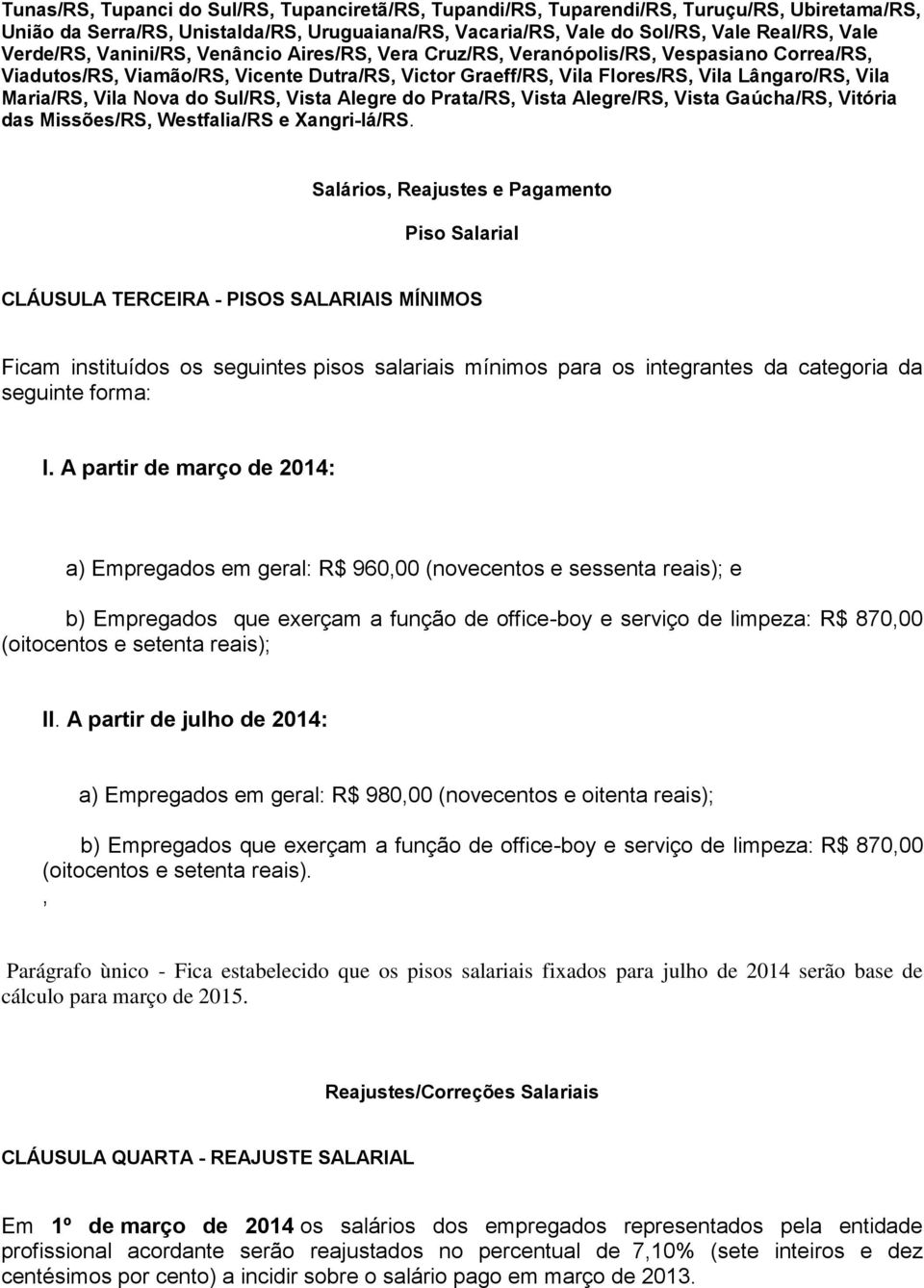 Vila Nova do Sul/RS, Vista Alegre do Prata/RS, Vista Alegre/RS, Vista Gaúcha/RS, Vitória das Missões/RS, Westfalia/RS e Xangri-lá/RS.