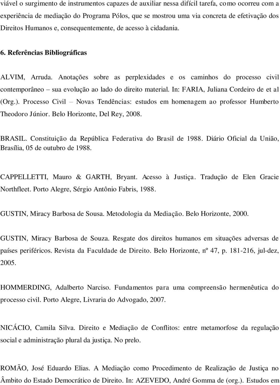 Anotações sobre as perplexidades e os caminhos do processo civil contemporâneo sua evolução ao lado do direito material. In: FARIA, Juliana Cordeiro de et al (Org.).