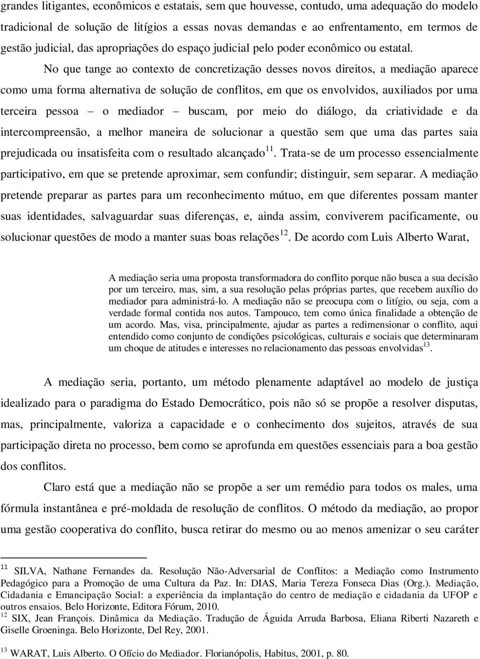 No que tange ao contexto de concretização desses novos direitos, a mediação aparece como uma forma alternativa de solução de conflitos, em que os envolvidos, auxiliados por uma terceira pessoa o