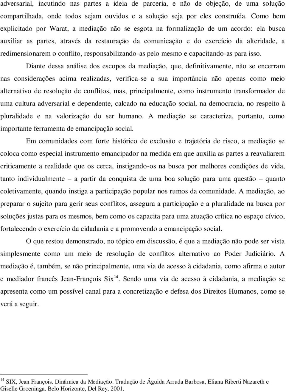 redimensionarem o conflito, responsabilizando-as pelo mesmo e capacitando-as para isso.