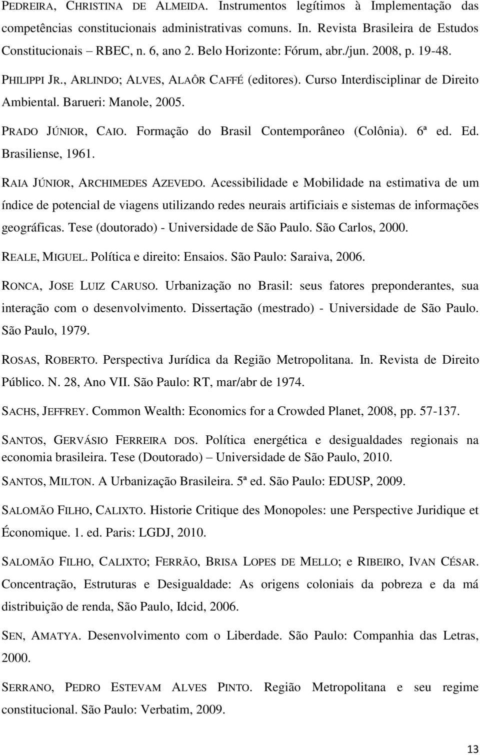 Formação do Brasil Contemporâneo (Colônia). 6ª ed. Ed. Brasiliense, 1961. RAIA JÚNIOR, ARCHIMEDES AZEVEDO.