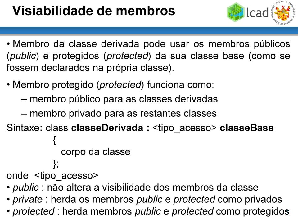 Membro protegido (protected) funciona como: membro público para as classes derivadas membro privado para as restantes classes Sintaxe: class