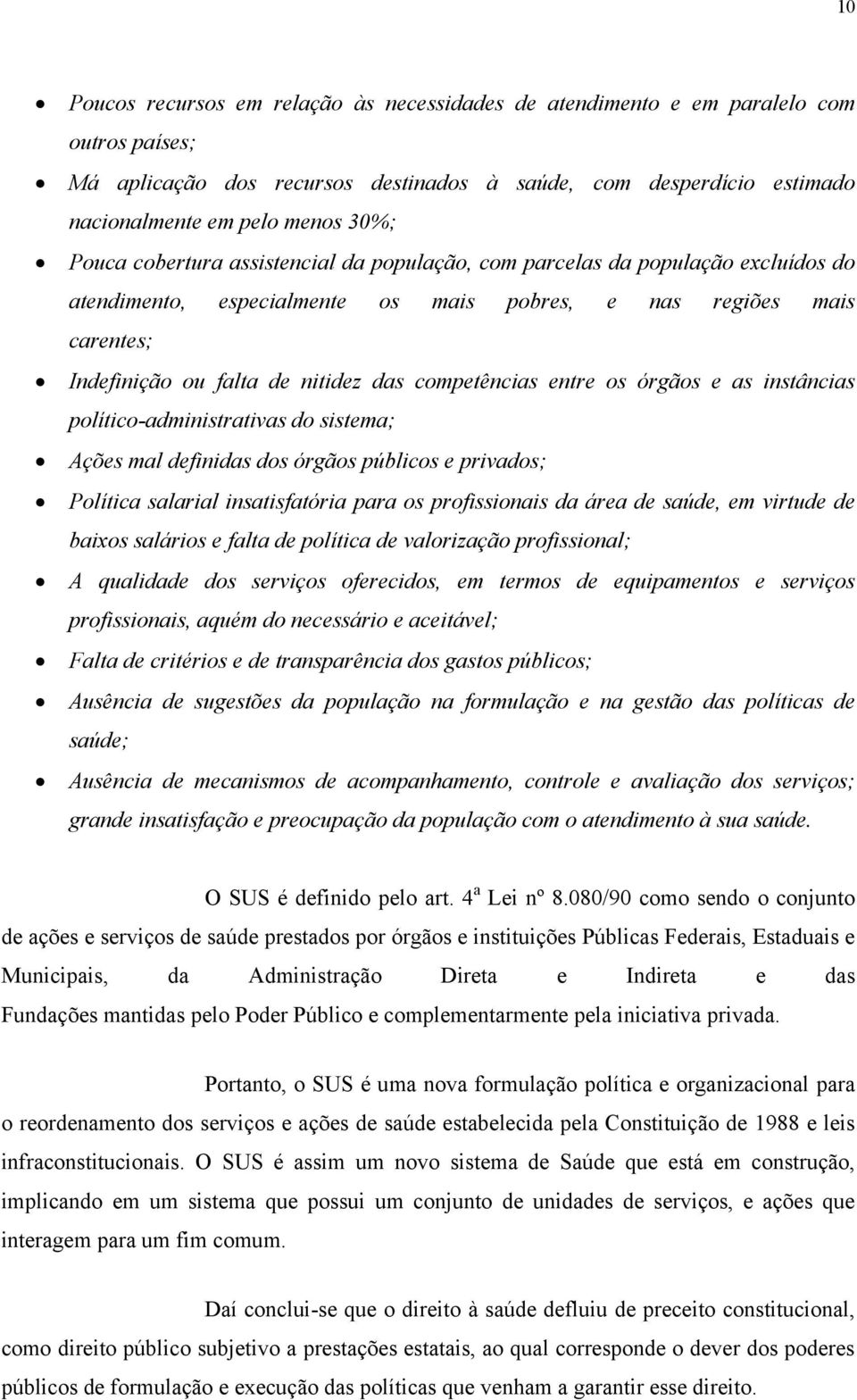 competências entre os órgãos e as instâncias político-administrativas do sistema; Ações mal definidas dos órgãos públicos e privados; Política salarial insatisfatória para os profissionais da área de