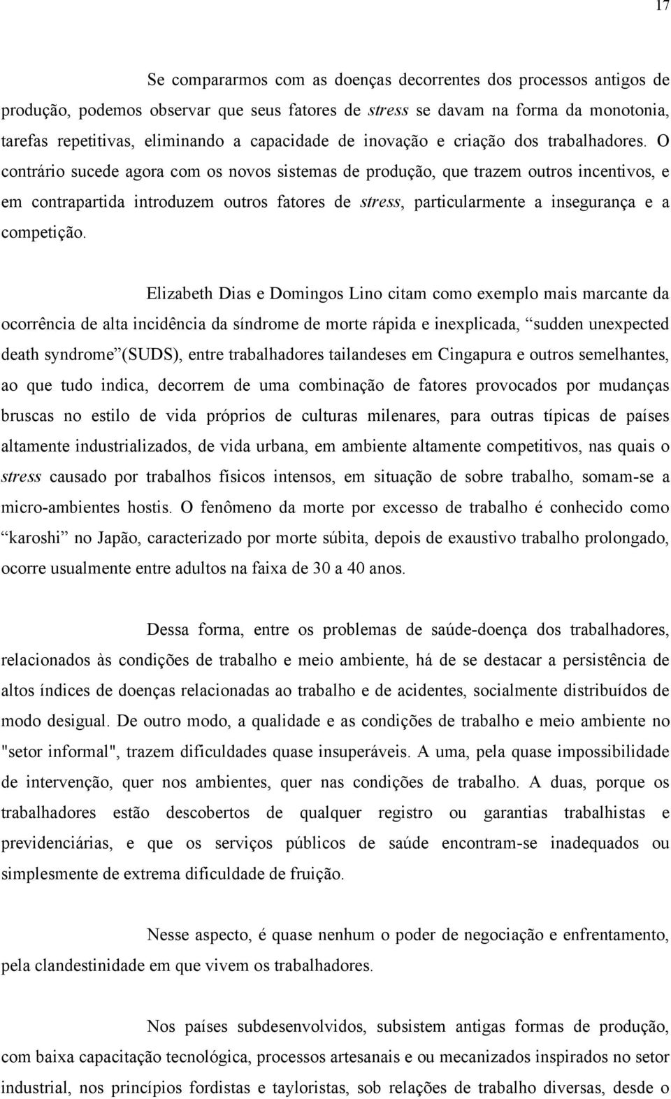 O contrário sucede agora com os novos sistemas de produção, que trazem outros incentivos, e em contrapartida introduzem outros fatores de stress, particularmente a insegurança e a competição.