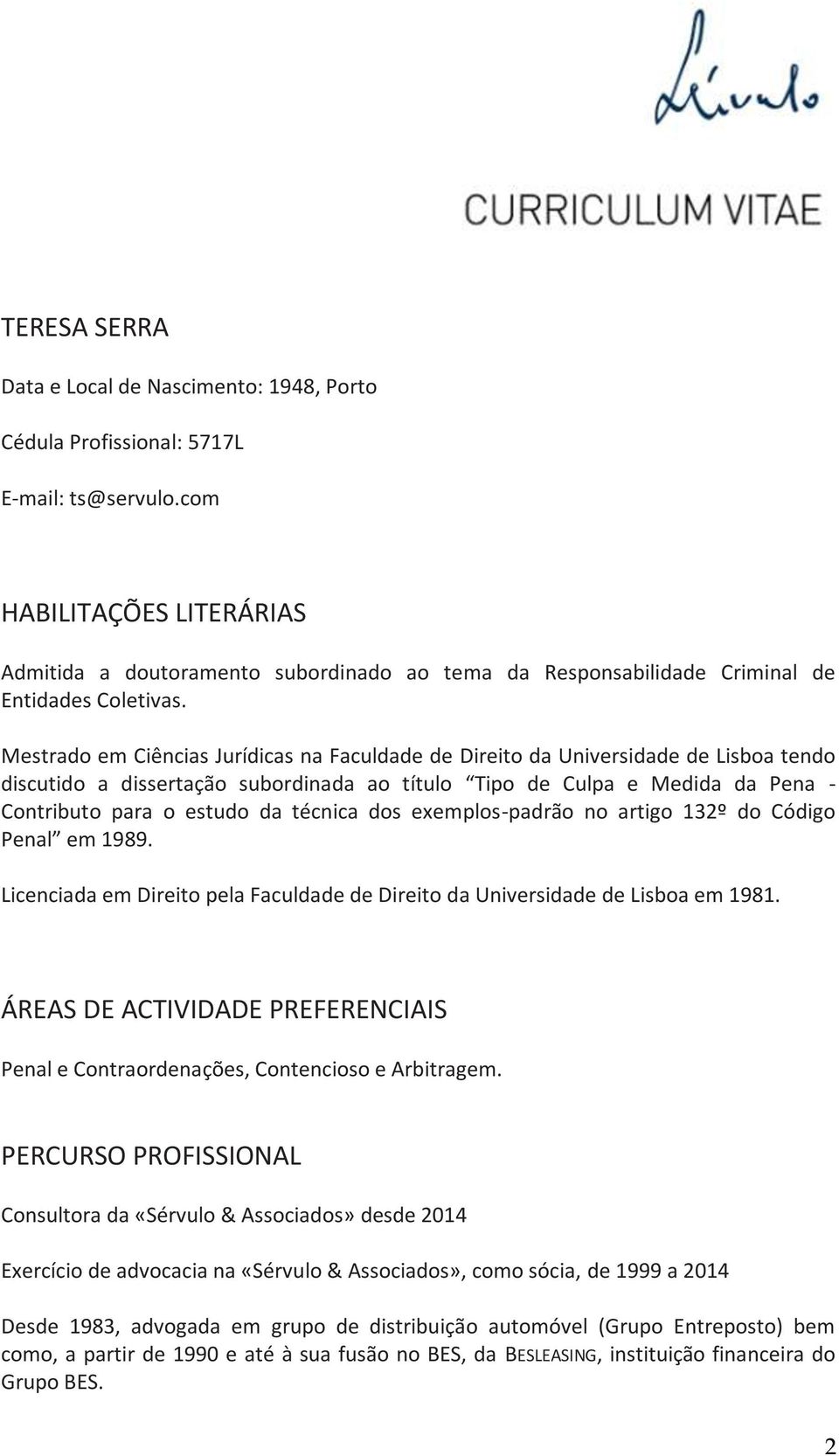 Mestrado em Ciências Jurídicas na Faculdade de Direito da Universidade de Lisboa tendo discutido a dissertação subordinada ao título Tipo de Culpa e Medida da Pena - Contributo para o estudo da