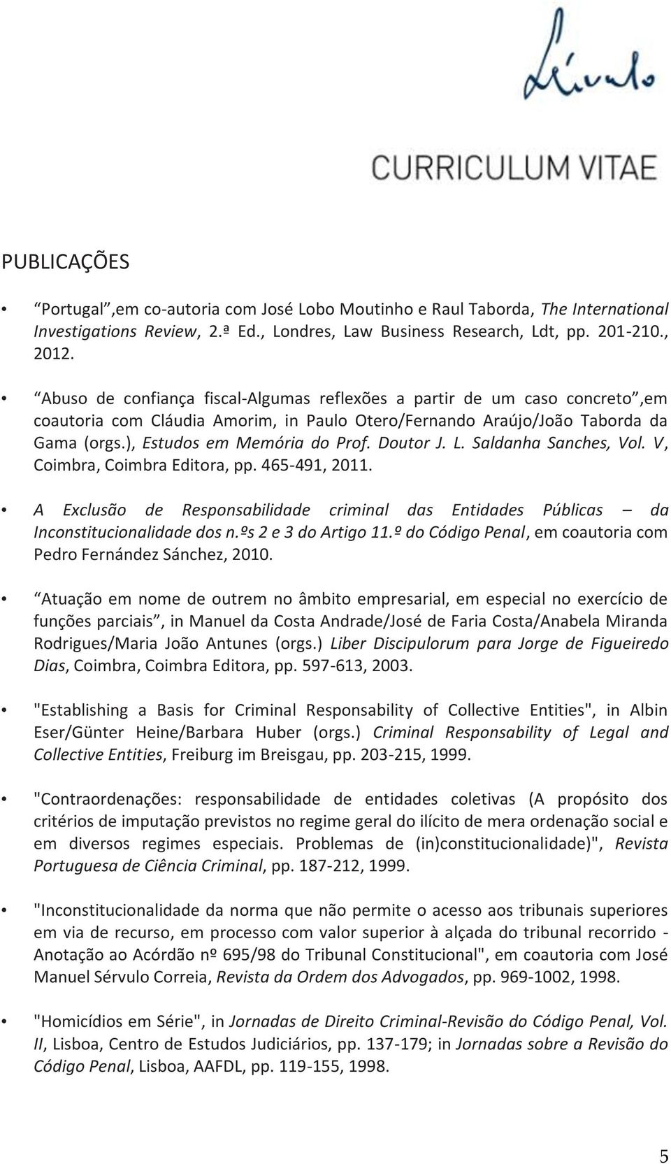 Doutor J. L. Saldanha Sanches, Vol. V, Coimbra, Coimbra Editora, pp. 465-491, 2011. A Exclusão de Responsabilidade criminal das Entidades Públicas da Inconstitucionalidade dos n.ºs 2 e 3 do Artigo 11.