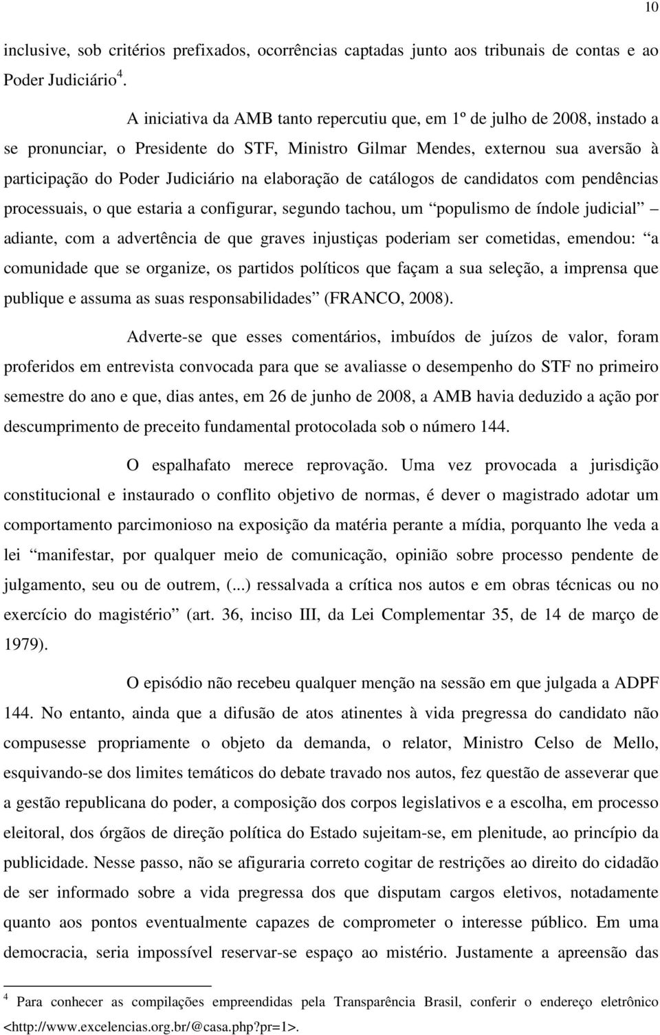 elaboração de catálogos de candidatos com pendências processuais, o que estaria a configurar, segundo tachou, um populismo de índole judicial adiante, com a advertência de que graves injustiças