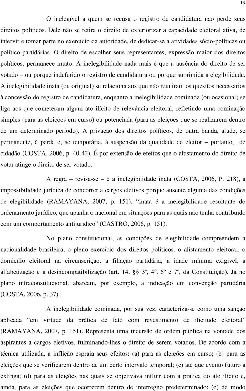 O direito de escolher seus representantes, expressão maior dos direitos políticos, permanece intato.