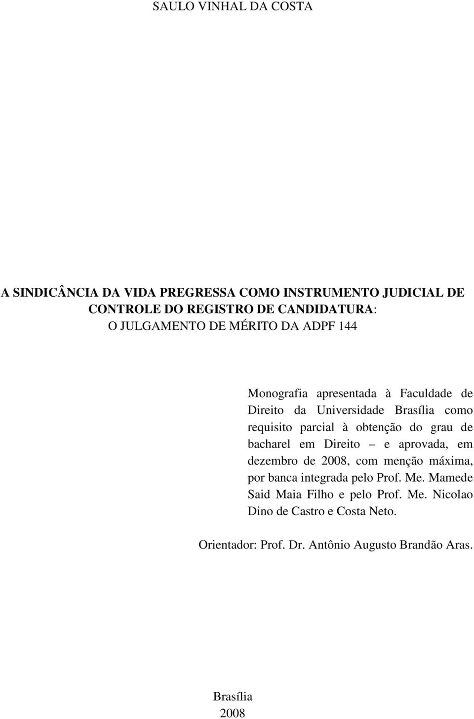 obtenção do grau de bacharel em Direito e aprovada, em dezembro de 2008, com menção máxima, por banca integrada pelo Prof. Me.