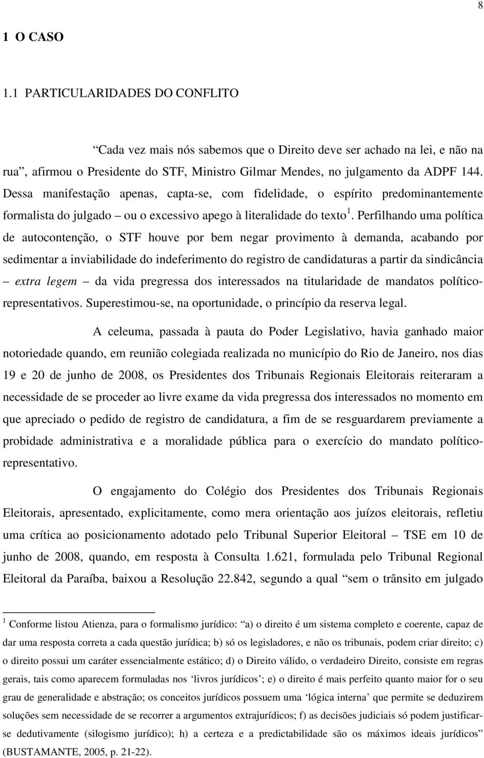 Dessa manifestação apenas, capta-se, com fidelidade, o espírito predominantemente formalista do julgado ou o excessivo apego à literalidade do texto 1.