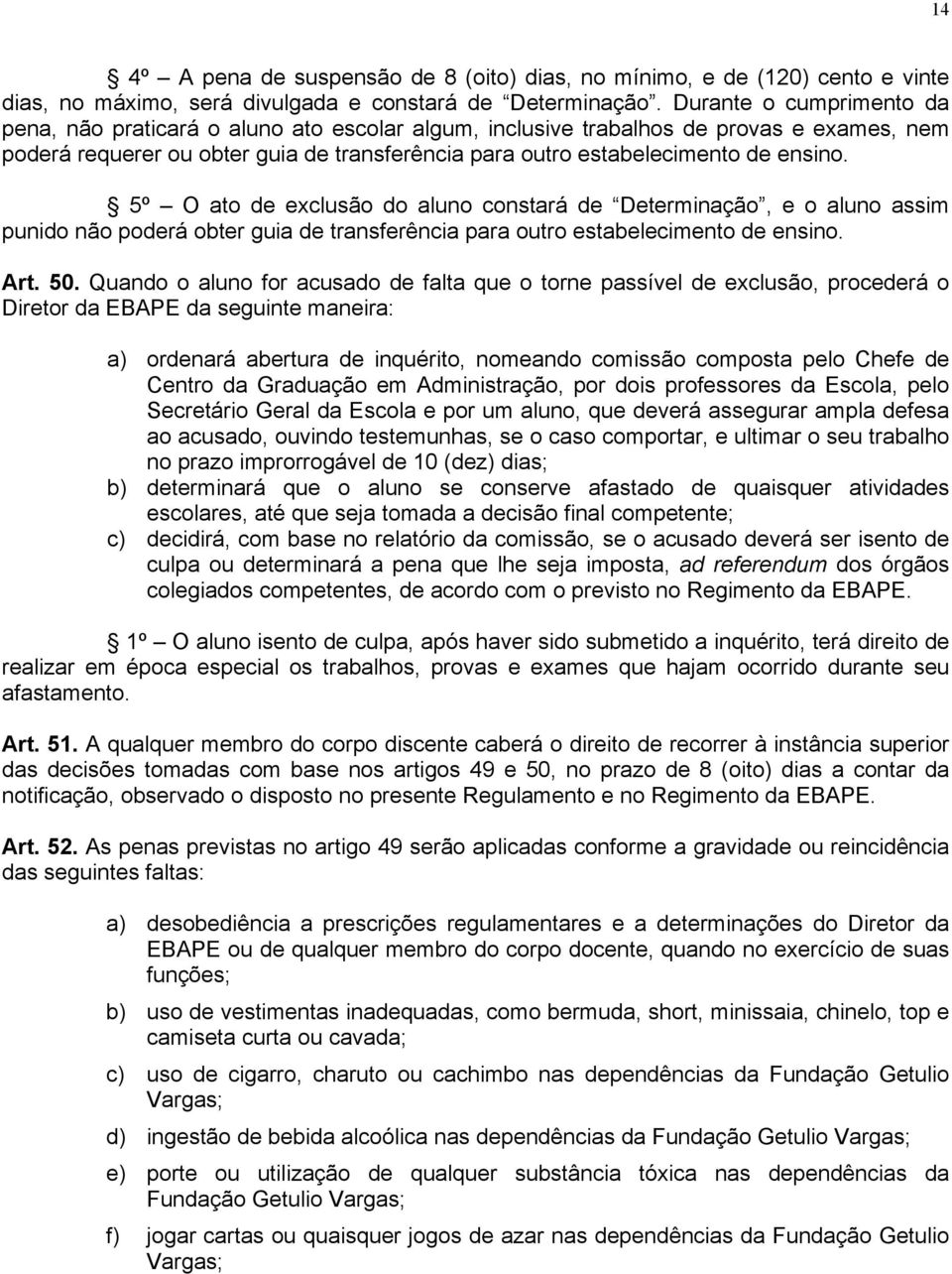 5º O ato de exclusão do aluno constará de Determinação, e o aluno assim punido não poderá obter guia de transferência para outro estabelecimento de ensino. Art. 50.