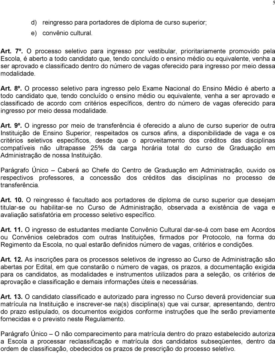 classificado dentro do número de vagas oferecido para ingresso por meio dessa modalidade. Art. 8º.