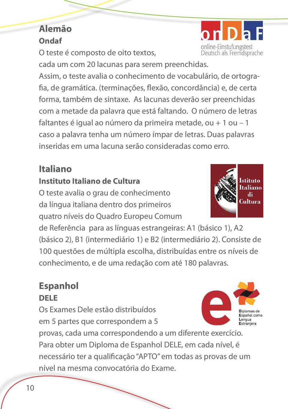 O número de letras faltantes é igual ao número da primeira metade, ou + 1 ou 1 caso a palavra tenha um número ímpar de letras. Duas palavras inseridas em uma lacuna serão consideradas como erro.