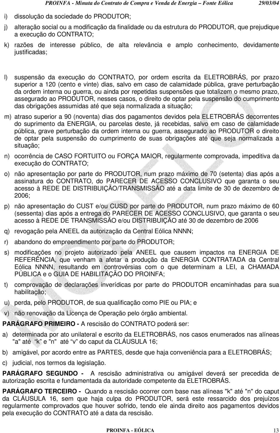 calamidade pública, grave perturbação da ordem interna ou guerra, ou ainda por repetidas suspensões que totalizem o mesmo prazo, assegurado ao PRODUTOR, nesses casos, o direito de optar pela