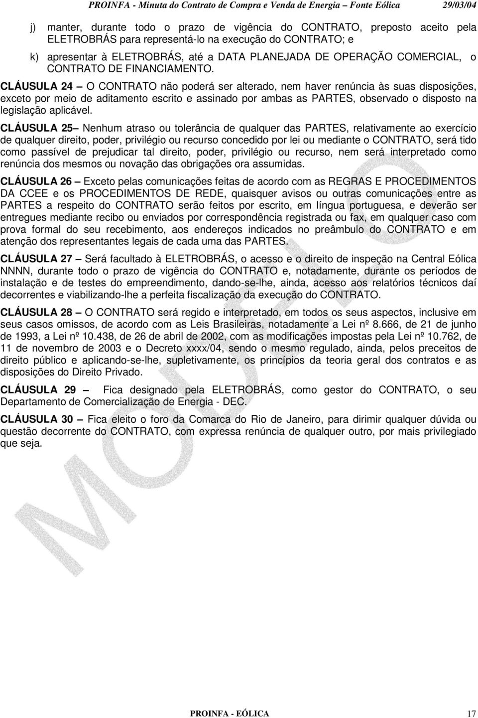 CLÁUSULA 24 O CONTRATO não poderá ser alterado, nem haver renúncia às suas disposições, exceto por meio de aditamento escrito e assinado por ambas as PARTES, observado o disposto na legislação