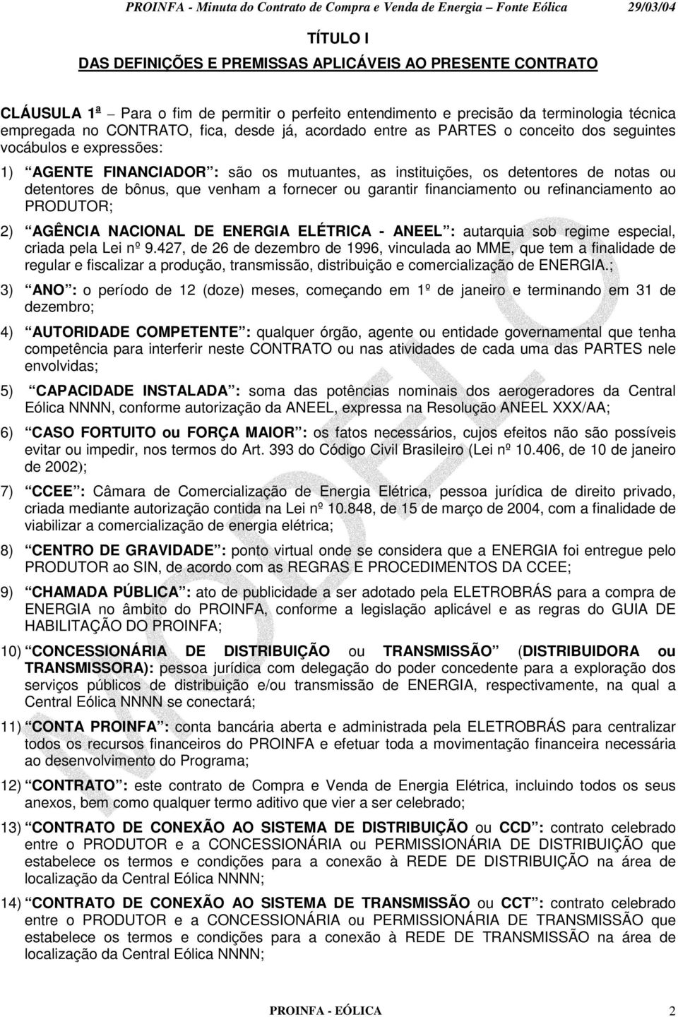 fornecer ou garantir financiamento ou refinanciamento ao PRODUTOR; 2) AGÊNCIA NACIONAL DE ENERGIA ELÉTRICA - ANEEL : autarquia sob regime especial, criada pela Lei nº 9.