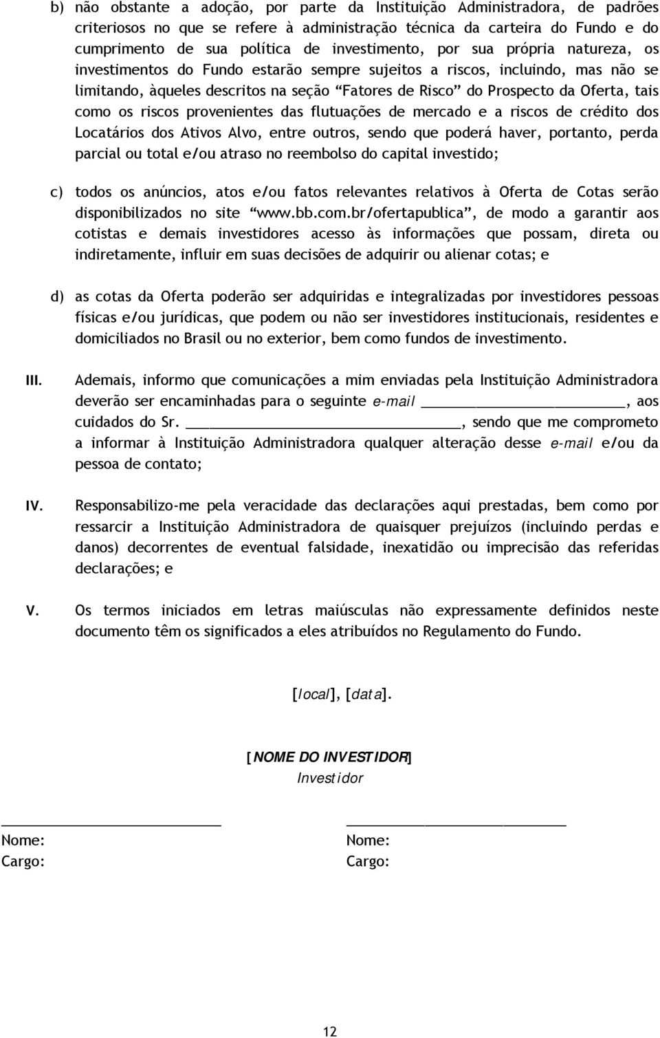 Oferta, tais como os riscos provenientes das flutuações de mercado e a riscos de crédito dos Locatários dos Ativos Alvo, entre outros, sendo que poderá haver, portanto, perda parcial ou total e/ou