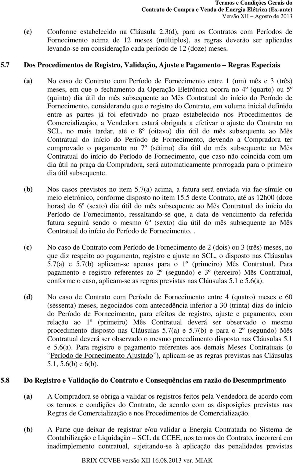 7 Dos Procedimentos de Registro, Validação, Ajuste e Pagamento Regras Especiais No caso de Contrato com Período de Fornecimento entre 1 (um) mês e 3 (três) meses, em que o fechamento da Operação