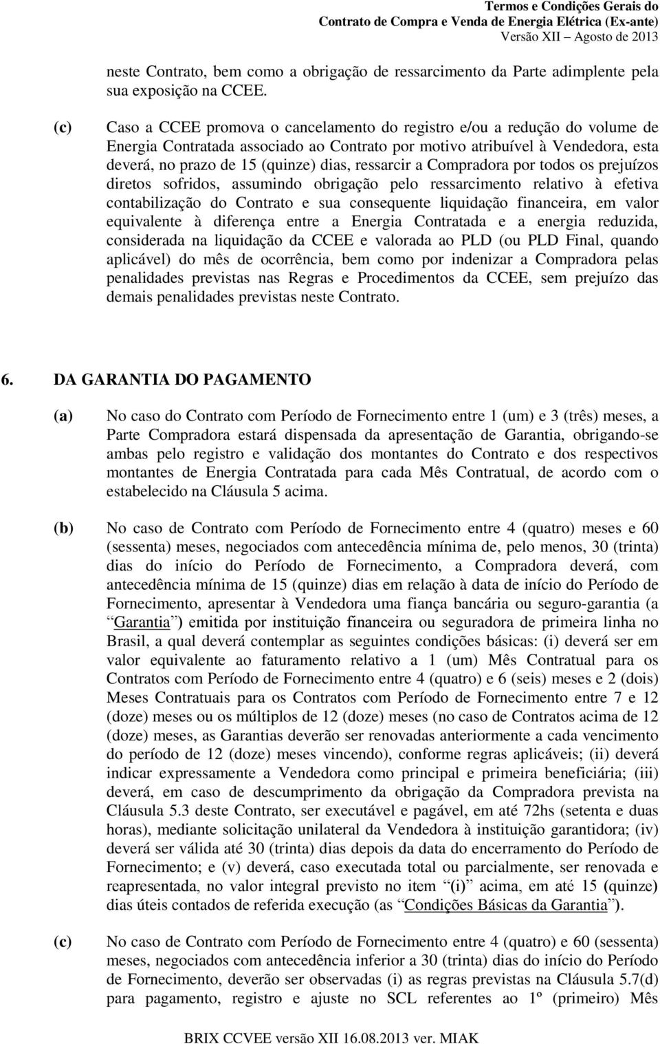 ressarcir a Compradora por todos os prejuízos diretos sofridos, assumindo obrigação pelo ressarcimento relativo à efetiva contabilização do Contrato e sua consequente liquidação financeira, em valor