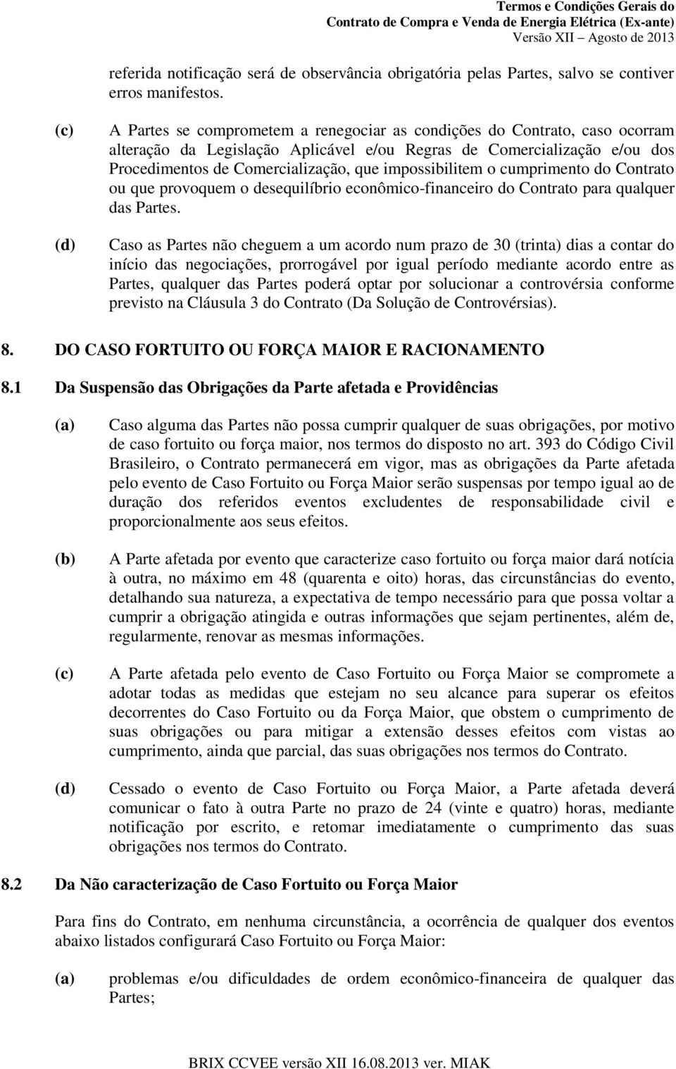 impossibilitem o cumprimento do Contrato ou que provoquem o desequilíbrio econômico-financeiro do Contrato para qualquer das Partes.