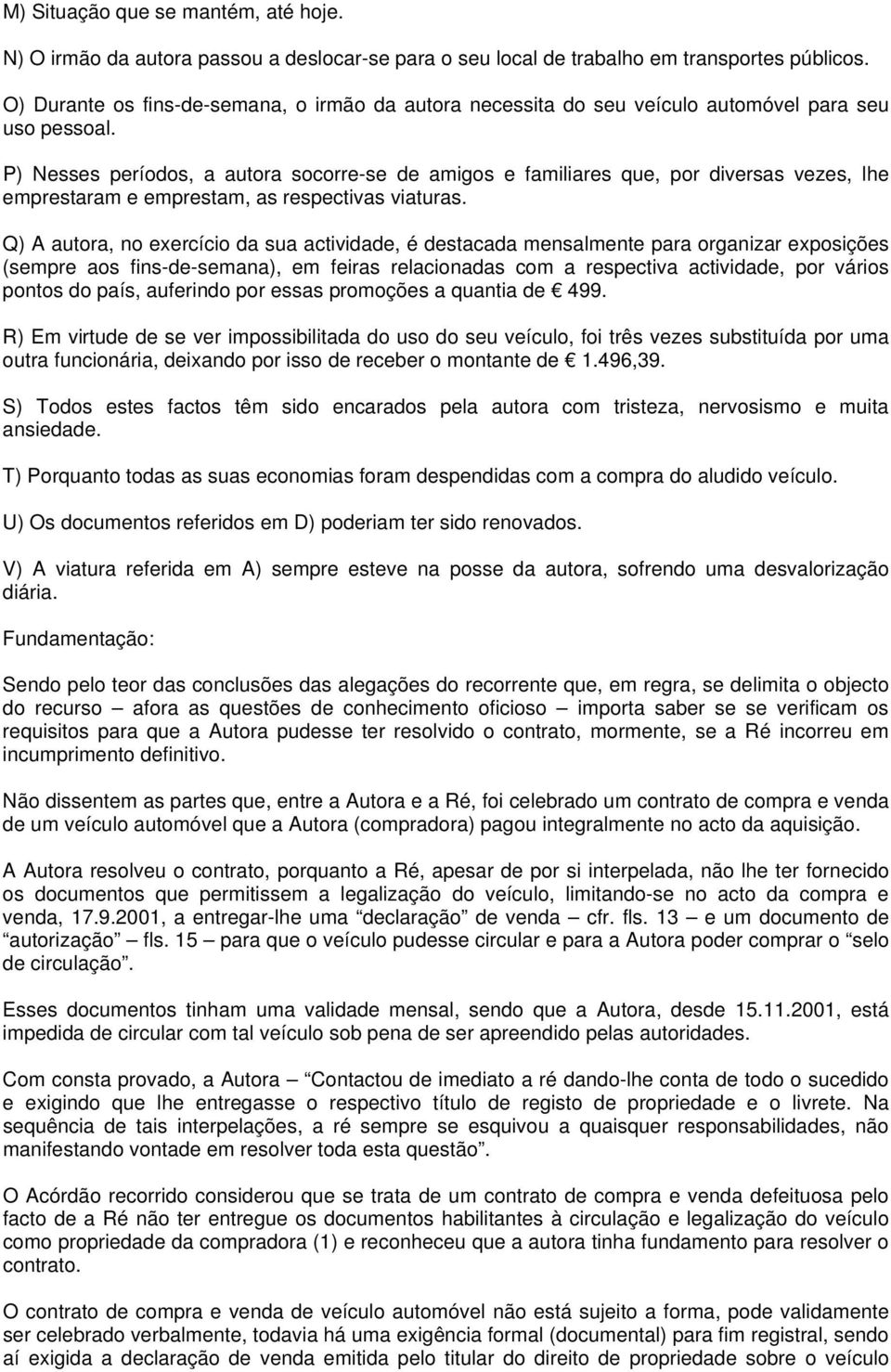 P) Nesses períodos, a autora socorre-se de amigos e familiares que, por diversas vezes, lhe emprestaram e emprestam, as respectivas viaturas.